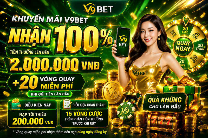 Khuyến mãi V9bet – Nhận 100% tiền thưởng lên đến 2.000.000 VNĐ và 20 vòng quay miễn phí khi gửi tiền lần đầu