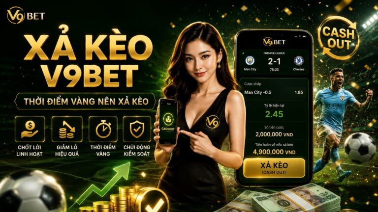Xả kèo v9bet (Cashout) là gì? Thời điểm vàng nên xả kèo