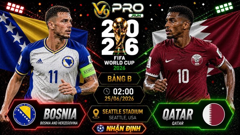 Nhận định Bosnia vs Qatar, 02h ngày 25/06, World Cup 2026