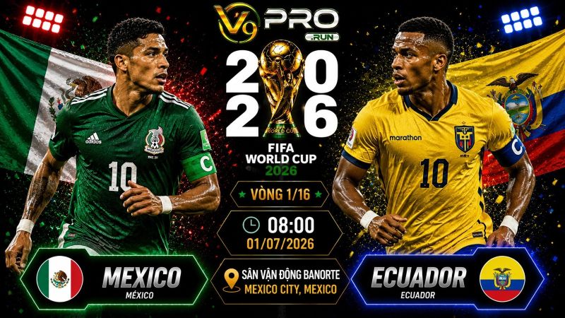 Nhận định Mexico vs Ecuador, 08h ngày 1/7, World Cup 2026